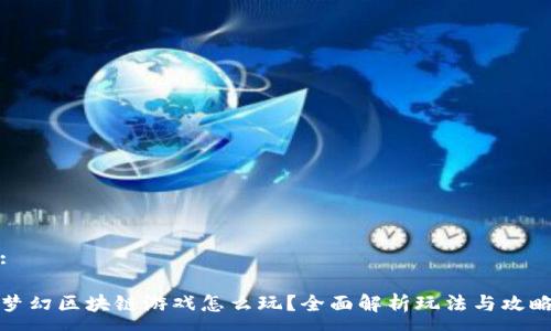 :
梦幻区块链游戏怎么玩?全面解析玩法与攻略