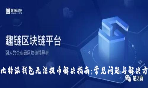 : 比特派钱包无法提币解决指南:常见问题与解决方法