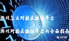 游戏怎么对接区块链平台游戏对接区块链平台的