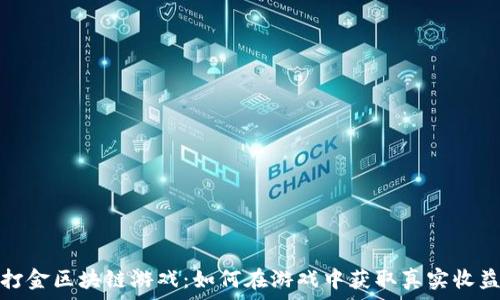 打金区块链游戏:如何在游戏中获取真实收益