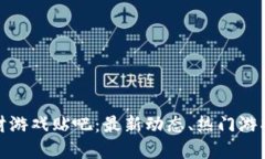 : 区块链理财游戏贴吧：最新动态、热门游戏和用