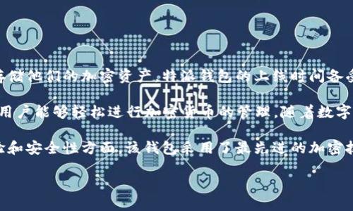 特派钱包是一个近年来备受关注的数字钱包分类项目,旨在使用户能够轻松、安全地管理和存储他们的加密资产。特派钱包的上线时间备受用户关注,因为它的出现为市场带来了许多便利和创新。
特派钱包于2021年正式上线,致力于为用户提供多样化的金融服务,以及用户友好的界面让用户能够轻松进行加密货币的管理。随着数字货币的迅速发展,该钱包迅速吸引了大量用户,为他们提供安全、便捷的资产存储与交易体验。
由于其上线时间相对较晚,特派钱包在许多方面都具备了较强的竞争能力。特别是在用户体验和安全性方面,该钱包采用了最先进的加密技术,为用户的资产安全保驾护航。
### 特派钱包的历史、功能与未来发展
