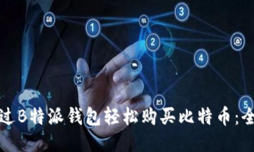 如何通过B特派钱包轻松购买比特币:全面指南