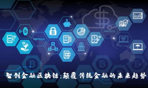 智创金融区块链:颠覆传统金融的未来趋势