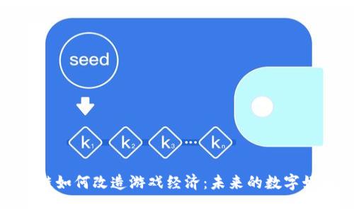 : 区块链如何改造游戏经济:未来的数字娱乐生态