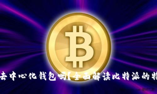 比特派是去中心化钱包吗?全面解读比特派的特点与优势