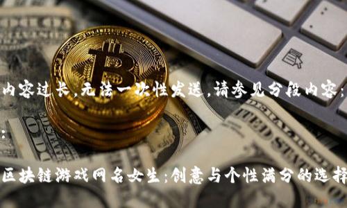 内容过长，无法一次性发送，请参见分段内容：

:

区块链游戏网名女生：创意与个性满分的选择