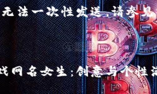 内容过长，无法一次性发送，请参见分段内容：

:

区块链游戏网名女生：创意与个性满分的选择