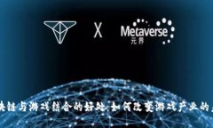 区块链与游戏结合的好处：如何改变游戏产业的