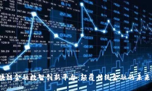 区块链金融数智创新平台:颠覆传统金融的未来之路