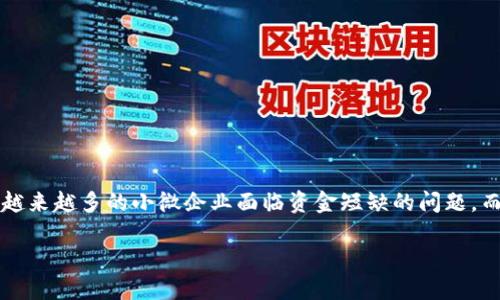区块链和小微金融是近年来两个热门的金融科技主题。随着数字经济的迅速发展，越来越多的小微企业面临资金短缺的问题，而区块链技术的出现为解决这些问题提供了新的思路。以下是符合大众和及关键词：

区块链如何革新小微金融生态？
