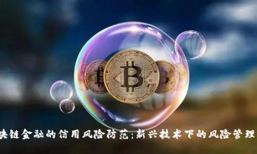 区块链金融的信用风险防范:新兴技术下的风险管理策略
