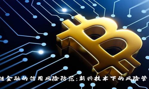 区块链金融的信用风险防范:新兴技术下的风险管理策略
