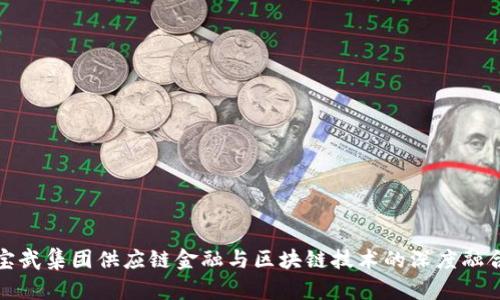 宝武集团供应链金融与区块链技术的深度融合