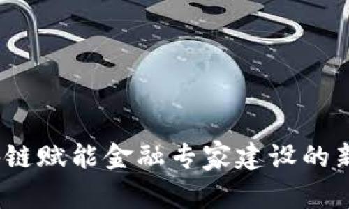 区块链赋能金融专家建设的新时代