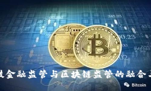 : 科技金融监管与区块链监管的融合与挑战