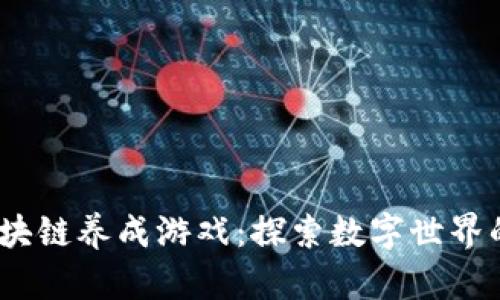 2019年区块链养成游戏:探索数字世界的虚拟宠物