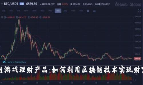 区块链游戏理财产品:如何利用区块链技术实现财富增值