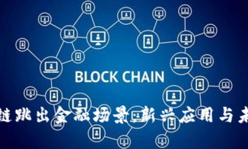 : 区块链跳出金融场景：新兴应用与未来前景