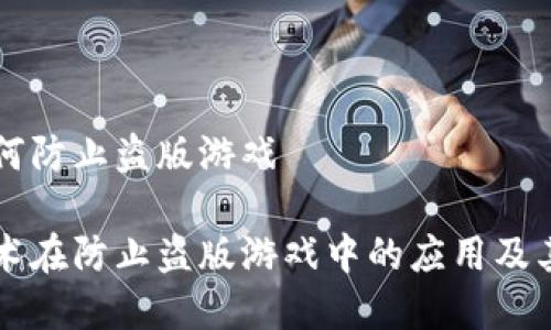 区块链如何防止盗版游戏
区块链技术在防止盗版游戏中的应用及其未来前景