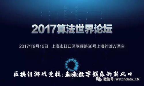 区块链游戏竞技:未来数字娱乐的新风口