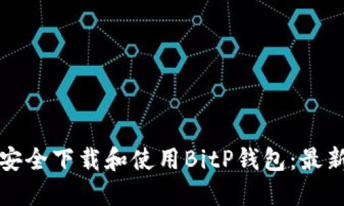 如何安全下载和使用BitP钱包:最新指南