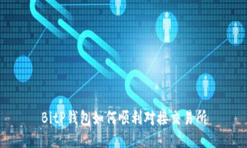 BitP钱包如何顺利对接交易所