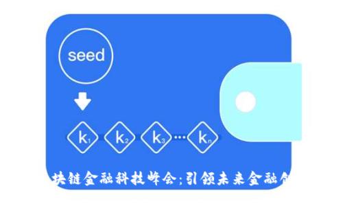 吉隆坡区块链金融科技峰会:引领未来金融创新的盛会
