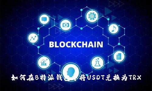 如何在B特派钱包中将USDT兑换为TRX