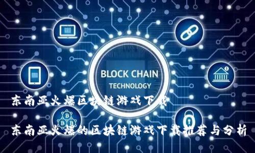 东南亚火爆区块链游戏下载
东南亚火爆的区块链游戏下载推荐与分析