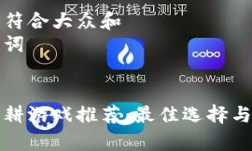 思考一个符合大众和
相关关键词
区块链农耕游戏推荐:最佳选择与玩法解析