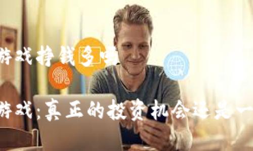 区块链游戏挣钱多吗
区块链游戏:真正的投资机会还是一场泡沫?