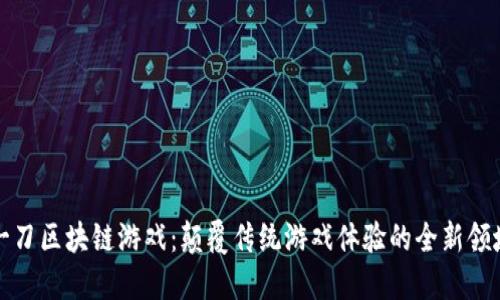 一刀区块链游戏:颠覆传统游戏体验的全新领域