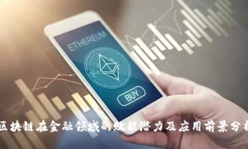 区块链在金融领域的赋能潜力及应用前景分析
