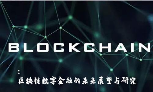 :
区块链数字金融的未来展望与研究