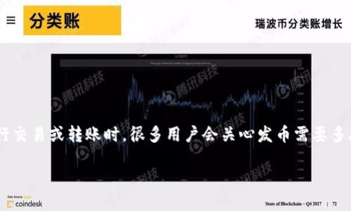 比特派钱包发币需要多久到账
比特派钱包作为一种广受欢迎的数字货币钱包,因其用户友好界面和良好的安全性能,受到许多用户的青睐。在使用比特派钱包进行交易或转账时,很多用户会关心发币需要多久才能到账。这个问题其实并不简单,因为涉及到多个因素。本篇文章将详细介绍发币时间的相关因素、常见问题以及一些实用建议。
比特派钱包发币到账时间解析