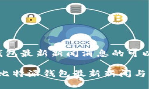 比特派钱包最新新闻消息的可以这样写：

2023年比特派钱包最新新闻与动态分析