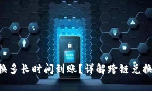 BK钱包跨链兑换多长时间到账?详解跨链兑换流程与注意事项