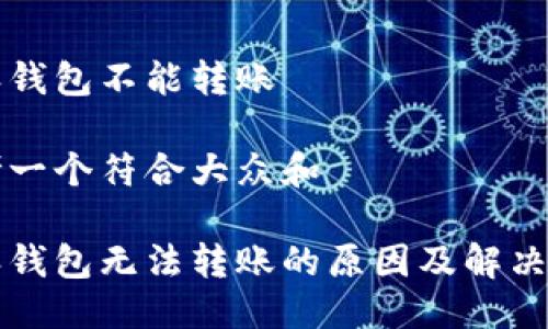 特派钱包不能转账
思考一个符合大众和
特派钱包无法转账的原因及解决办法