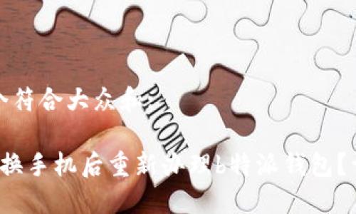 思考一个符合大众和:
如何在换手机后重新办理b特派钱包?详细指南