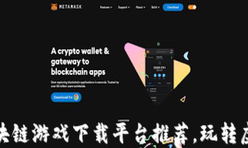 最全区块链游戏下载平台推荐,玩转虚拟世界
