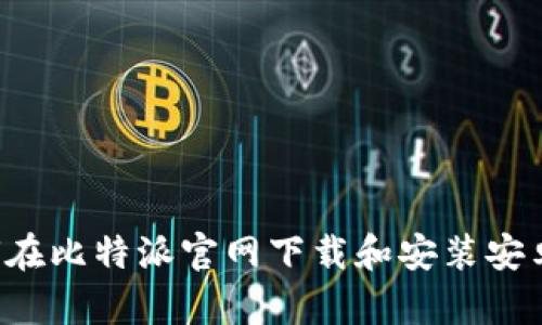  如何在比特派官网下载和安装安卓应用