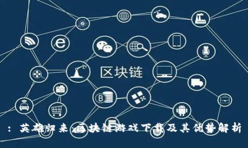 : 英雄归来:区块链游戏下载及其优势解析