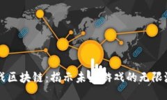 游戏区块链：揭示未来游戏的无限潜力
