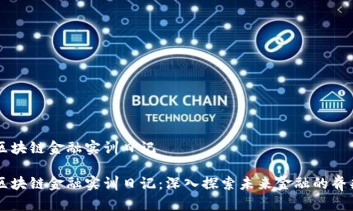 区块链金融实训日记
区块链金融实训日记:深入探索未来金融的脊梁