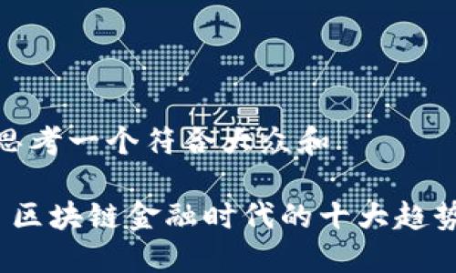 思考一个符合大众和 

 区块链金融时代的十大趋势