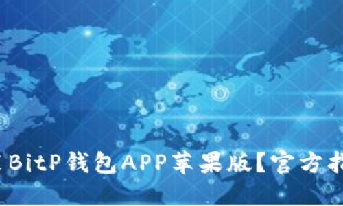  如何下载安装BitP钱包APP苹果版？官方指南与使用技巧