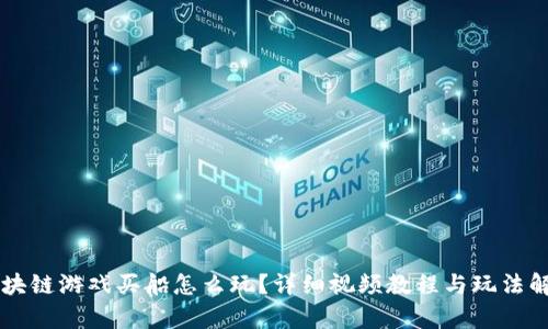 区块链游戏买船怎么玩？详细视频教程与玩法解析