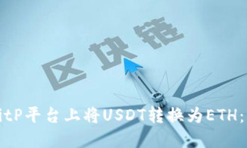 如何在BitP平台上将USDT转换为ETH:详细指南