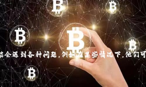 特派是一种在现代社会中广泛使用的邮政服务,它允许用户通过支付一定费用来进行包裹的快速寄送。然而,用户在使用特派服务时可能会遇到各种问题,例如在某些情况下,他们可能会发现自己的包裹无法进行正常的操作。这种情况可能会让用户感到困惑,不知如何解决。以下是针对该问题的一些详细分析与解答。
如何解决特派卡住的问题?